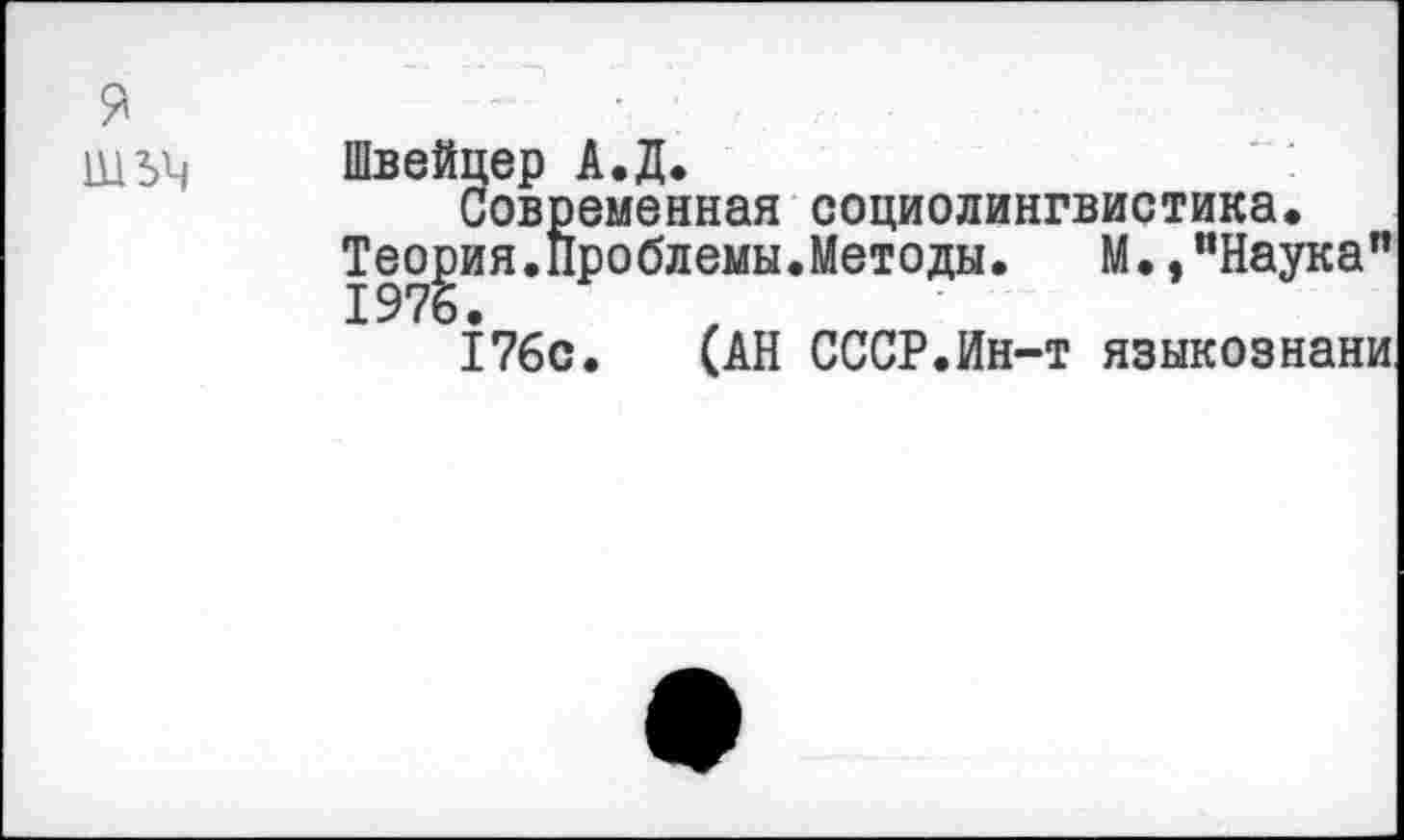 ﻿Швейцер А.Д.
Современная социолингвистика.
Теория.Проблемы.Методы. М.,“Наука" 1976.
176с. (АН СССР.Ин-т языкознани